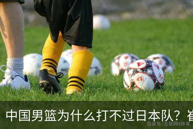 中国男篮为什么打不过日本队？崔永熙毫不客气说出原因，说得实在